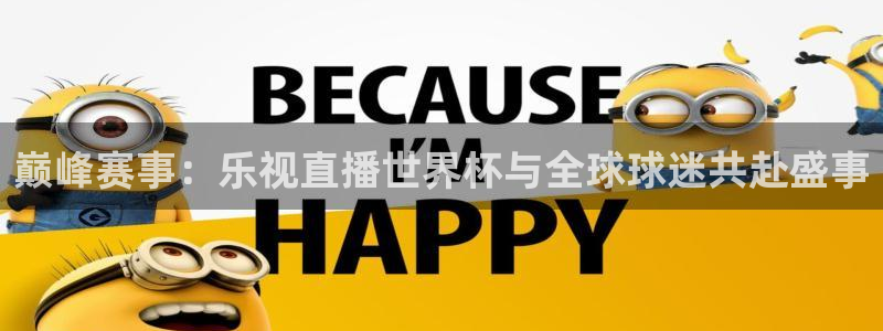 世界杯直播网：巅峰赛事：乐视直播世界杯与全球球迷共赴盛事