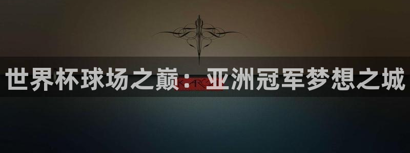 2026世界杯直播：世界杯球场之巅：亚洲冠军梦想之城