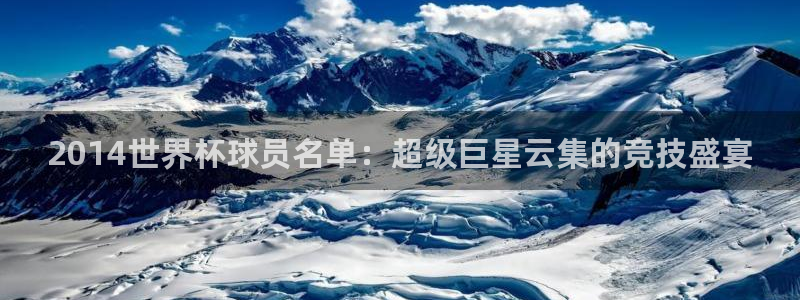世界杯预选赛赛程时间表：2014世界杯球员名单：超级巨星云集的竞技盛宴