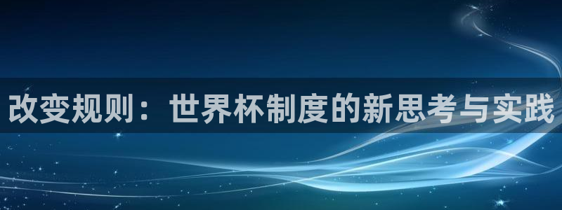 2026 世界杯:改变规则:世界杯制度的新思考与实践