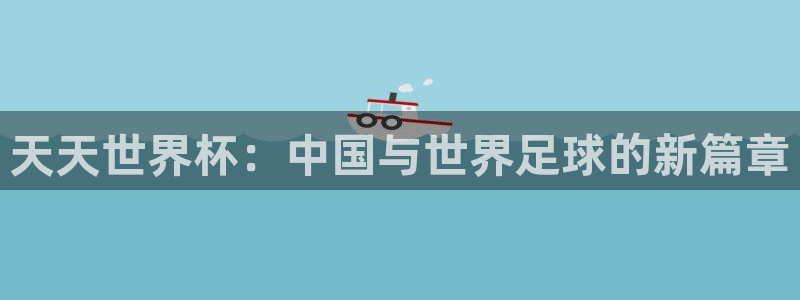 世界杯直播观看：天天世界杯：中国与世界足球的新篇章
