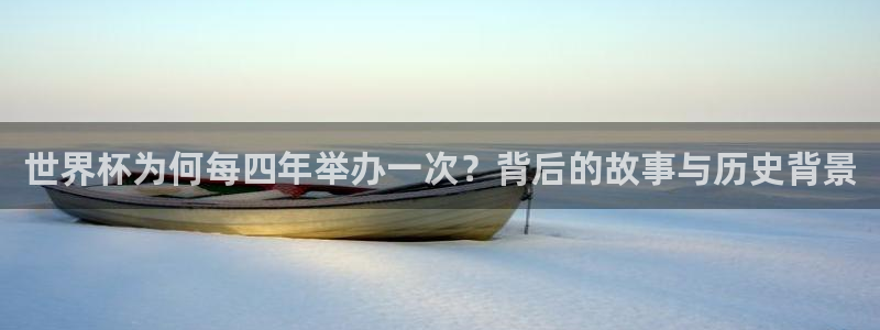 欧洲区世界杯预选赛：世界杯为何每四年举办一次？背后的故事与历史背景